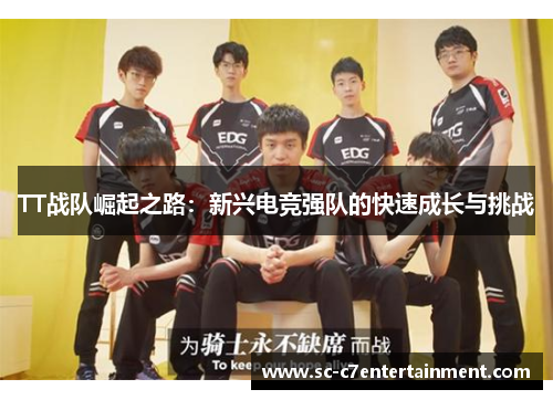 TT战队崛起之路:新兴电竞强队的快速成长与挑战 TT战队崛起之路:新兴电竞强队的快速成长与挑战